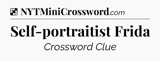 Solution: Self-portraitist Frida - NYT Crossword