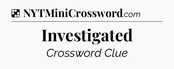 Solution: Investigated - NYT Crossword