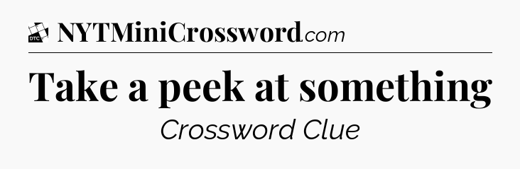 Take a peek at something - Daily Themed Classic Crossword