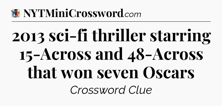 2013 sci-fi thriller starring 15-Across and 48-Across that won seven Oscars Crossword Clue