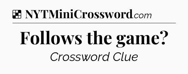Solution: Follows the game - NYT Crossword