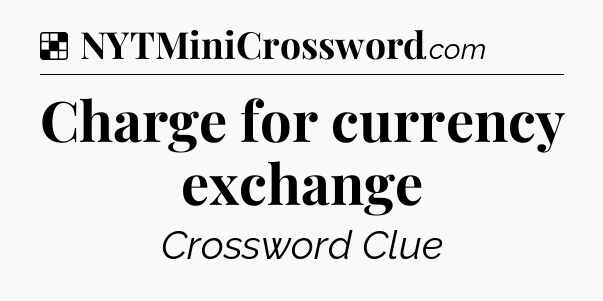 Solution: Charge for currency exchange - NYT Crossword