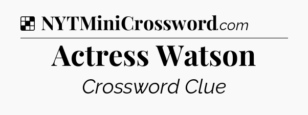 Solution: Actress Watson - NYT Crossword