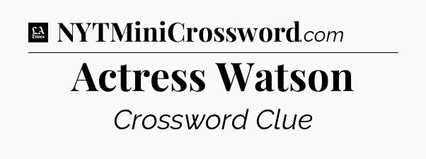 Actress Watson - LA Times Crossword
