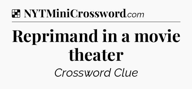 Solution: Reprimand in a movie theater - NYT Crossword