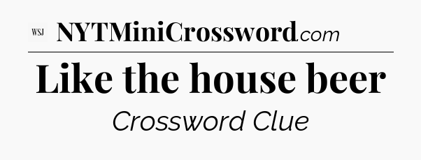 Like the house beer - WSJ Crossword