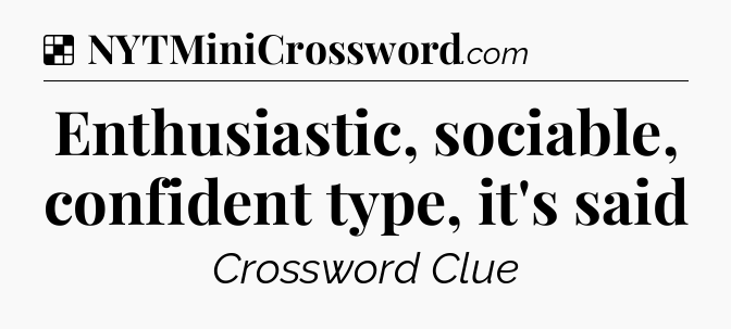 Solution: Enthusiastic, sociable, confident type, it's said - NYT Crossword