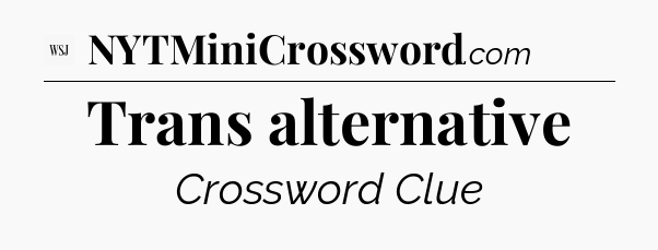 Trans alternative - WSJ Crossword