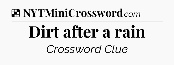 Solution: Dirt after a rain - NYT Crossword