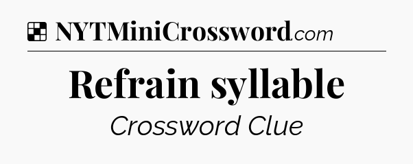 Solution: Refrain syllable - NYT Crossword