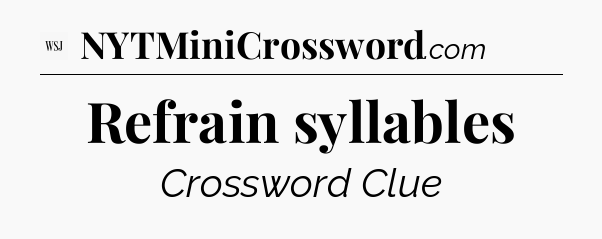 Refrain syllables - WSJ Crossword