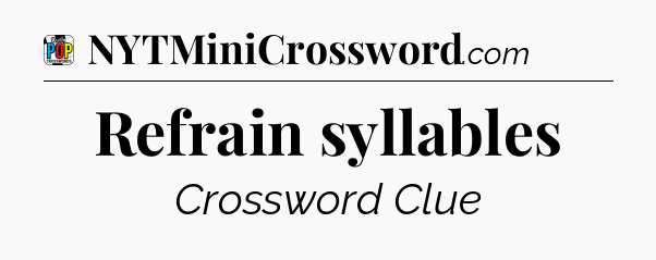 Refrain syllables Crossword Clue