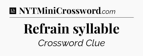 Refrain syllable - LA Times Crossword