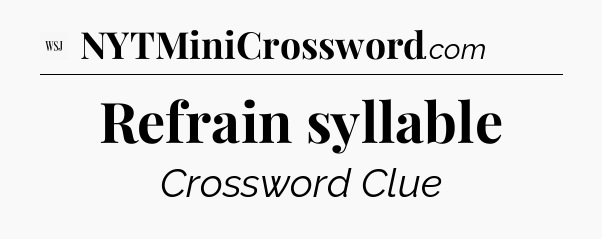 Refrain syllable - WSJ Crossword