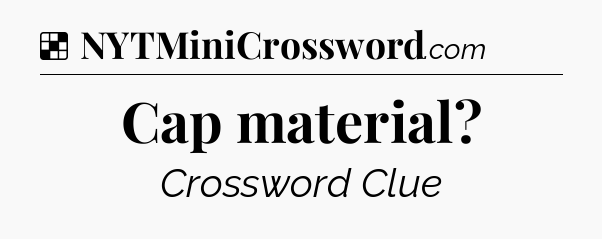 Solution: Cap material - NYT Crossword