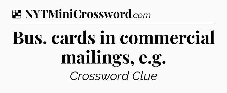 Solution: Bus. cards in commercial mailings, e.g - NYT Crossword