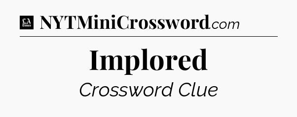 Implored - LA Times Crossword
