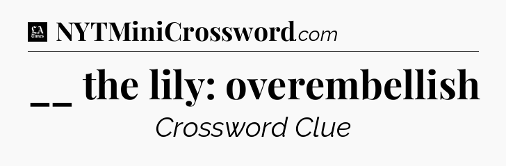__ the lily: overembellish - LA Times Crossword
