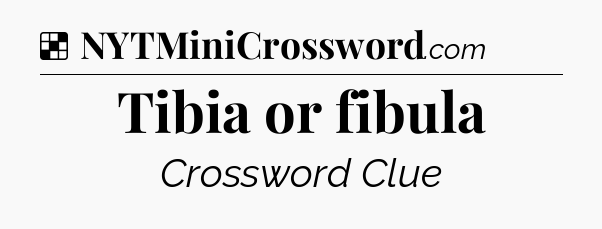 Solution: Tibia or fibula - NYT Crossword
