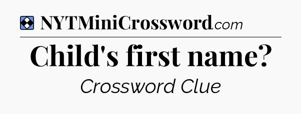 Solution: Child's first name - NYT Mini Crossword