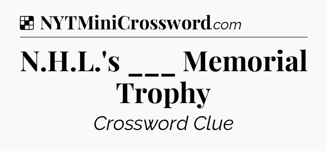 Solution: N.H.L.'s ___ Memorial Trophy - NYT Crossword