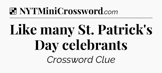 Solution: Like many St. Patrick's Day celebrants - NYT Crossword