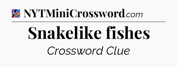 Snakelike fishes Crossword Clue