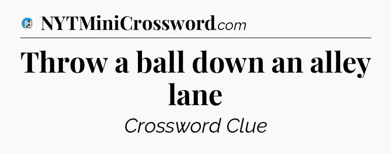 Throw a ball down an alley lane Crossword Clue