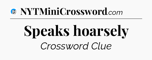 Speaks hoarsely Crossword Clue