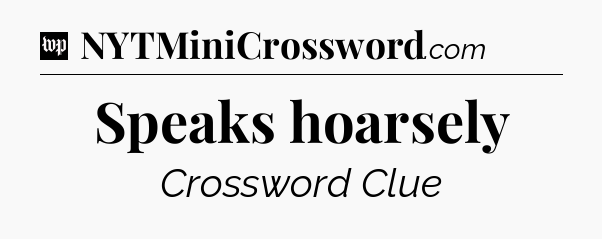 Speaks hoarsely Crossword Clue