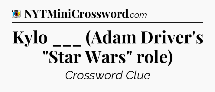 Kylo ___ (Adam Driver's 