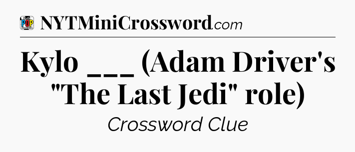 Kylo ___ (Adam Driver's 