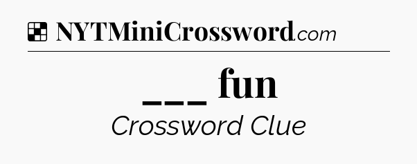 Solution: ___ fun - NYT Crossword