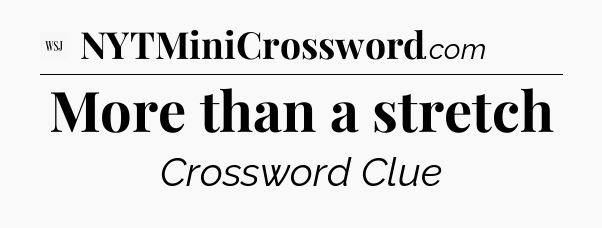 More than a stretch - WSJ Crossword
