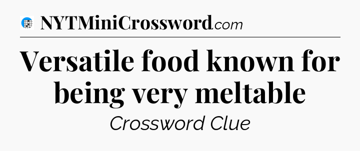 Versatile food known for being very meltable Crossword Clue
