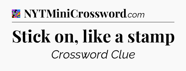 Stick on, like a stamp Crossword Clue