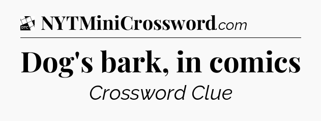 Dog's bark, in comics - Daily Themed Classic Crossword