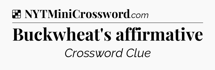 Solution: Buckwheat's affirmative - NYT Crossword