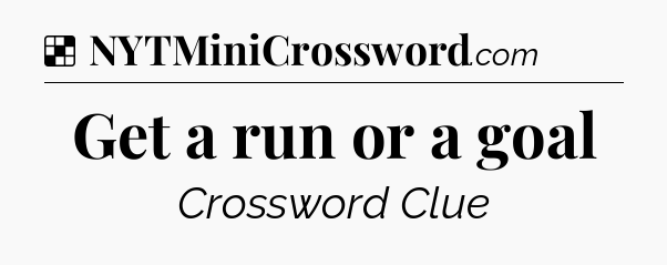 Solution: Get a run or a goal - NYT Crossword