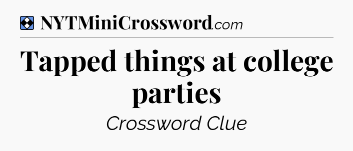 Solution: Tapped things at college parties - NYT Mini Crossword