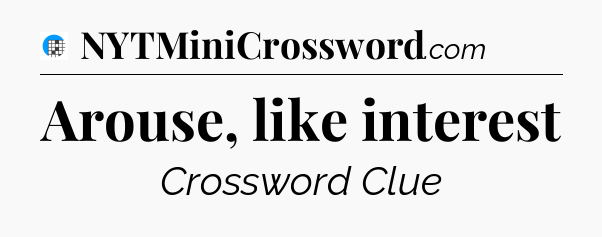 Arouse, like interest Crossword Clue