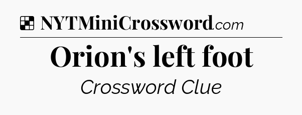 Solution: Orion's left foot - NYT Crossword