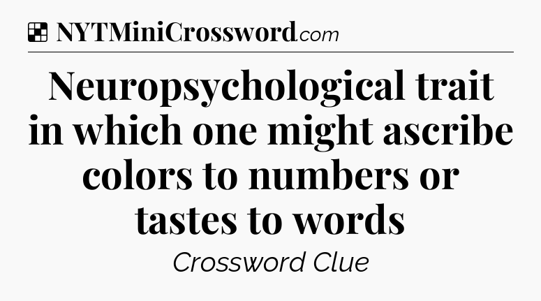 Solution: Neuropsychological trait in which one might ascribe colors to numbers or tastes to words - NYT Crossword