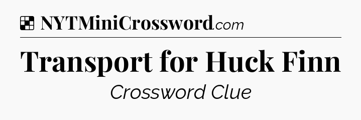 Solution: Transport for Huck Finn - NYT Crossword