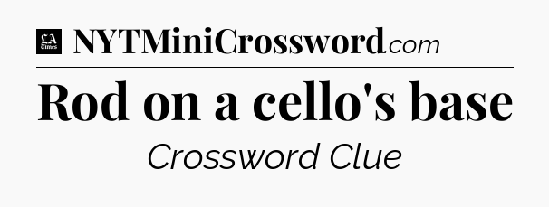 Rod on a cello's base - LA Times Crossword