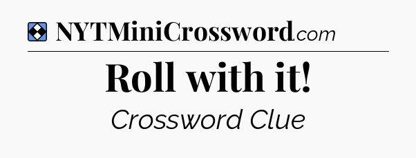 Solution: Roll with it - NYT Mini Crossword