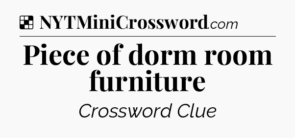 Solution: Piece of dorm room furniture - NYT Crossword
