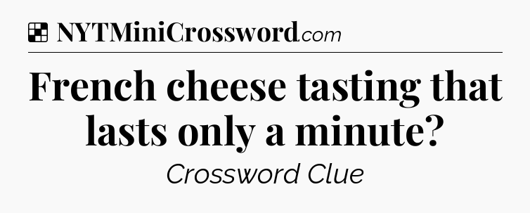 Solution: French cheese tasting that lasts only a minute - NYT Crossword