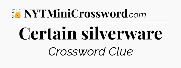 Certain silverware - 7 Little Words