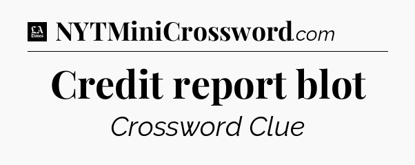 Credit report blot - LA Times Crossword